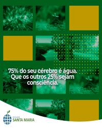 75% do seu cérebro é água. Que os outros 25% sejam consciência.